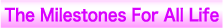 The The Milestones For All Life 